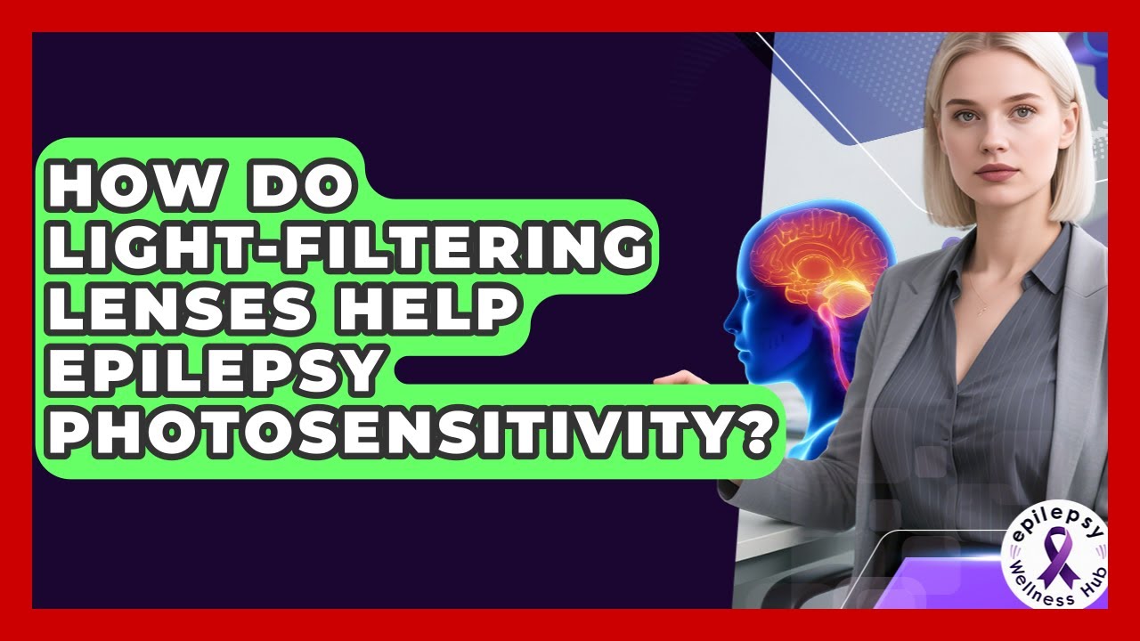 How Do Light-filtering Lenses Help Epilepsy Photosensitivity? - Epilepsy Wellness Hub