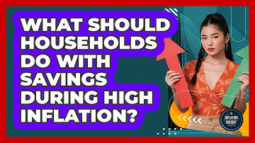 What Should Households Do With Savings During High Inflation? - Inflation Insight Channel