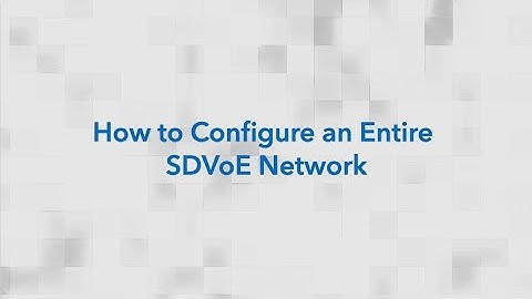 How to Configure an Entire SDVoE Network