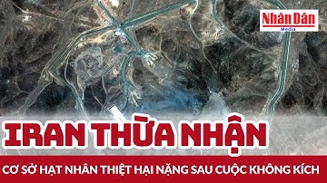 Iran thừa nhận cơ sở hạt nhân thiệt hại nặng sau cuộc không kích | Báo Nhân Dân