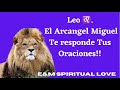 Leo ♌️.  El Arcangel Miguel Te responde Tus Oraciones!!