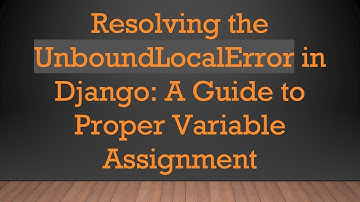 Resolving the UnboundLocalError in Django: A Guide to Proper Variable Assignment