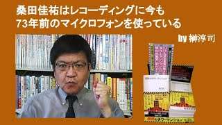 桑田佳祐はレコーディングに今も73年前のマイクロフォンを使っている　by榊淳司