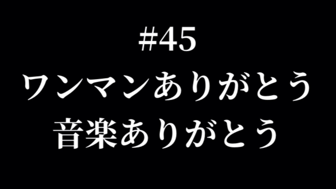 【#45】ワンマンライブを終えての心境