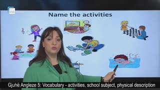 Gjuhë Angleze 5 - Vocabulary: activities, school subject, physical description