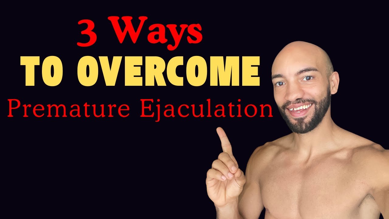 3 Ways I Learned to Overcome Premature Ejaculation living in a village ...