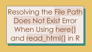 Resolving the File Path Does Not Exist Error When Using here() and read_html() in R