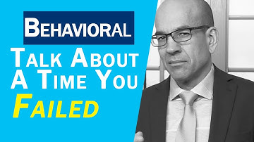 Behavioral interview questions - Talk about a time you failed