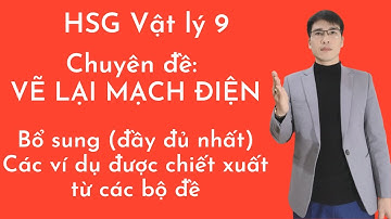 Bồi dưỡng HSG vật lý lớp 9 | Vật Lý 9 Nâng Cao | Chuyên Đề Điện Học | Vẽ Lại Mạch Điện (Bổ sung)