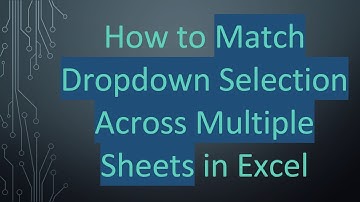 How to Match Dropdown Selection Across Multiple Sheets in Excel