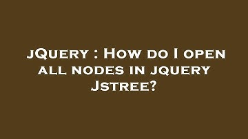 jQuery : How do I open all nodes in jquery Jstree?