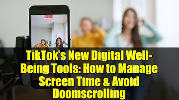 TikTok’s New Digital Well-Being Tools: How to Manage Screen Time & Avoid Doomscrolling