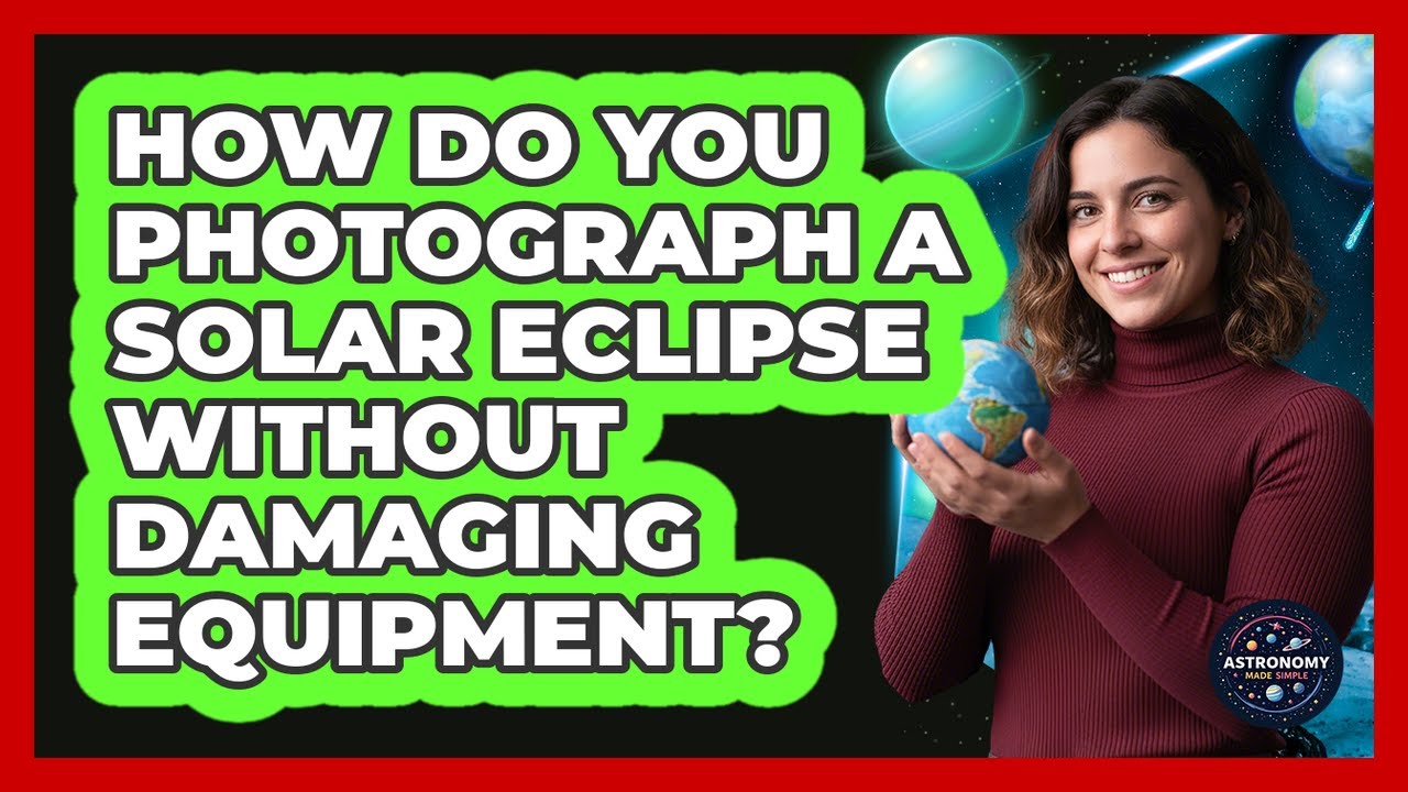 How Do You Photograph A Solar Eclipse Without Damaging Equipment? - Astronomy Made Simple