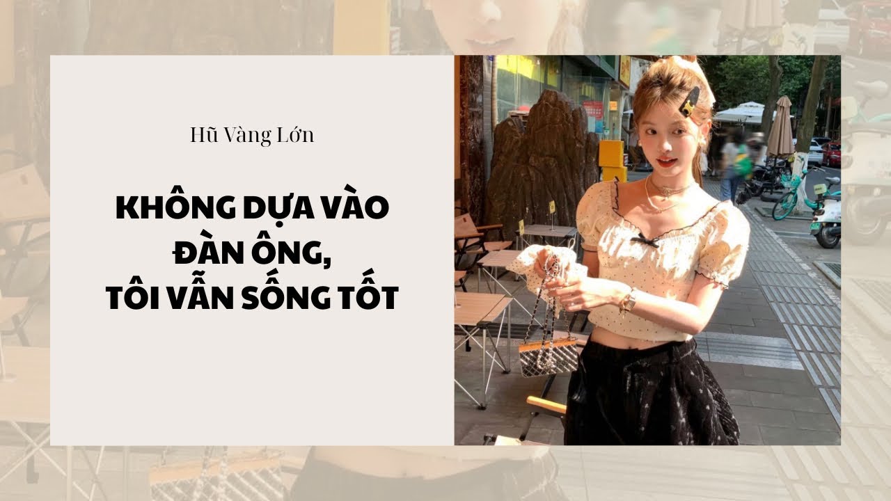 [Audio] KHÔNG DỰA VÀO ĐÀN ÔNG, TÔI VẪN SỐNG TỐT ~ Hũ Vàng Lớn 