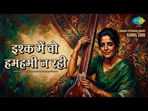 इश्क में वो हमहमी न रही | A Bouquet Of Blooming Ghazals Kanwal Sidhu | Kanwal Sidhu Songs