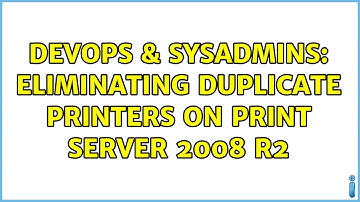 DevOps & SysAdmins: Eliminating Duplicate Printers on Print Server 2008 R2
