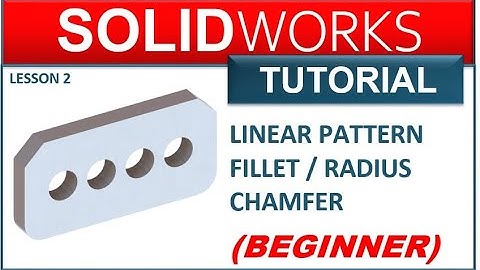 SOLIDWORKS TUTORIAL LESSON 2 LINEAR PATTERN FILLET/RADIUS CHAMFER