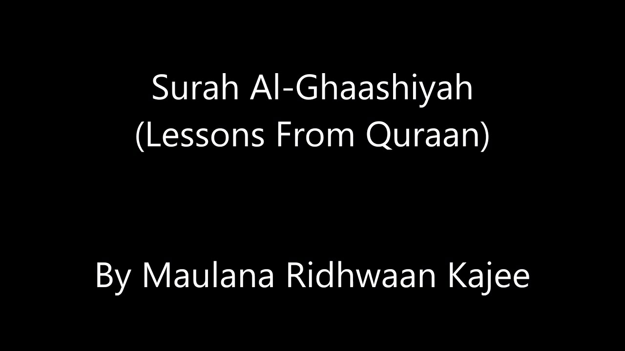 Surah Al-Ghaashiyah (Lessons From Quraan) - Maulana Ridhwaan Kajee