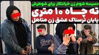 دسیسه شوم زن خیانتکار ! ته چاه ۱۰ متری، پایان ترسناک عشق زن متأهل!