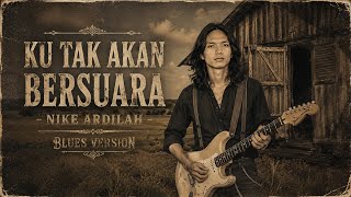 🎸 **KU TAK AKAN BERSUARA – NIKE ARDILAH BLUES VERSION** 🎸