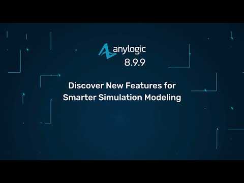 AnyLogic 8.9.9 | New Features Overview