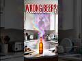 POV You Drank The Wrong Beer
