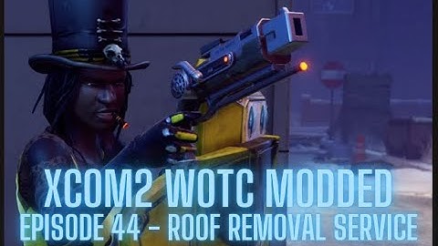 XCOM2 WOTC Modded - Episode 44 - Roof Removal Service