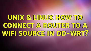 Unix & Linux: How to Connect a Router to a WiFi Source in DD-WRT?