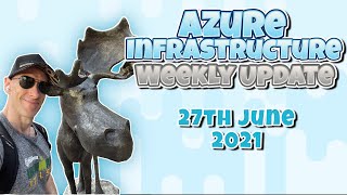 Azure Infrastructure Weekly Update - 27th June 2021 - From Coeur DAlene