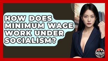 How Does Minimum Wage Work Under Socialism? - Socialism Explained