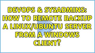 Famous DevOps & SysAdmins: How to remote backup a Linux/Ubuntu server from a Windows client? Wealth