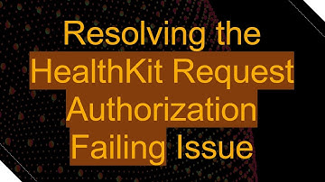Resolving the HealthKit Request Authorization Failing Issue