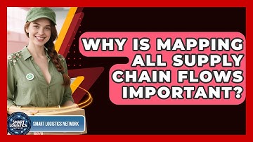 Why Is Mapping All Supply Chain Flows Important? - Smart Logistics Network