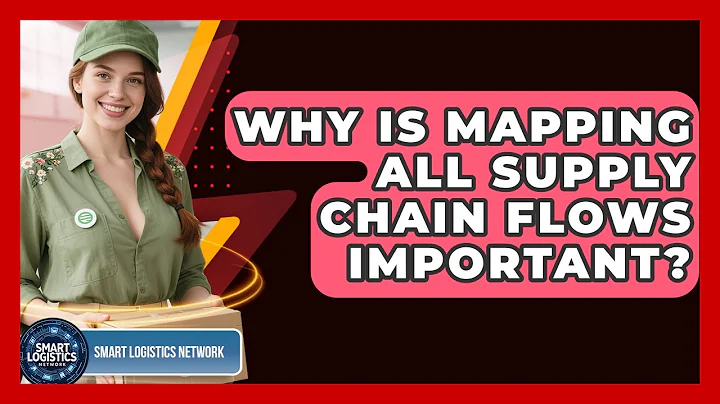 Why Is Mapping All Supply Chain Flows Important? - Smart Logistics Network