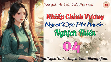04 - Nhiếp Chính Vương, Ngươi Độc Phi Muốn Nghịch Thiên