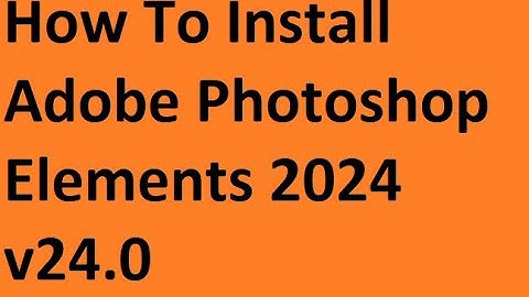 How To Install Adobe Photoshop Elements 2024