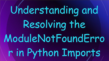 Understanding and Resolving the ModuleNotFoundError in Python Imports