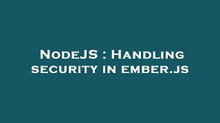 NodeJS : Handling security in ember.js