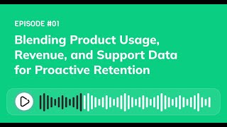 Customer Retention in Product-Led Growth: Blending Product Usage, Revenue, and Support Data