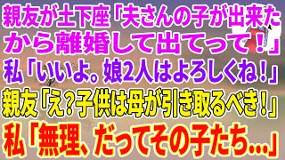 【スカッと総集編】親友が土下座「夫さんの子が出来たから離婚して出てって！」私「はい離婚届！娘2人はよろしくね！」親友「え？子供は母が引き取るべきよ！」私「無理、だってその子たち…」