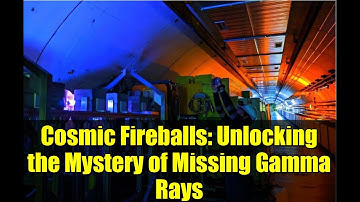 Cosmic Fireballs: Unlocking the Mystery of Missing Gamma Rays