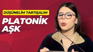 PLATONİK AŞK | DÜŞÜNELİM TARTIŞALIM