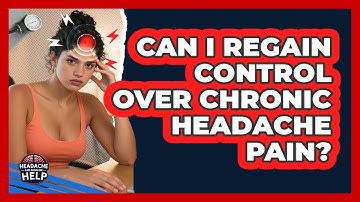 Can I Regain Control Over Chronic Headache Pain? - Headache and Migraine Help
