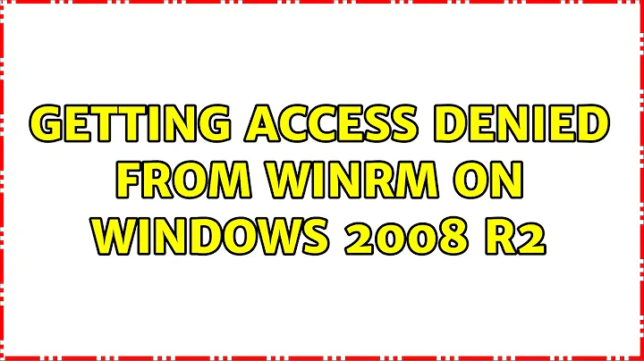 Getting Access Denied from WinRM on Windows 2008 R2