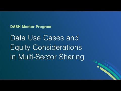 DASH Mentor Program - Data Use Cases and Equity Considerations in Multi-Sector Sharing