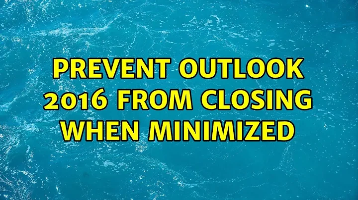 Prevent Outlook 2016 from closing when minimized