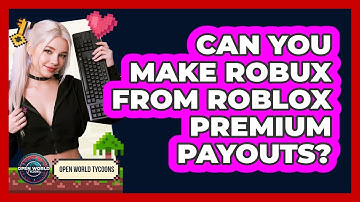 Can You Make Robux From Roblox Premium Payouts? - Open World Tycoons