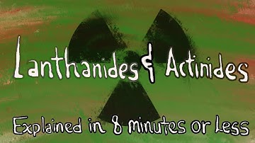 Lanthanides and Actinides Explained in 8 Minutes or Less