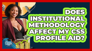 Does Institutional Methodology Affect My CSS Profile Aid? - The Student Loan Pros