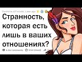 Что СТРАННОГО вы делаете в отношениях?